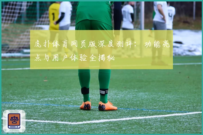 虎扑体育网页版深度测评：功能亮点与用户体验全揭秘