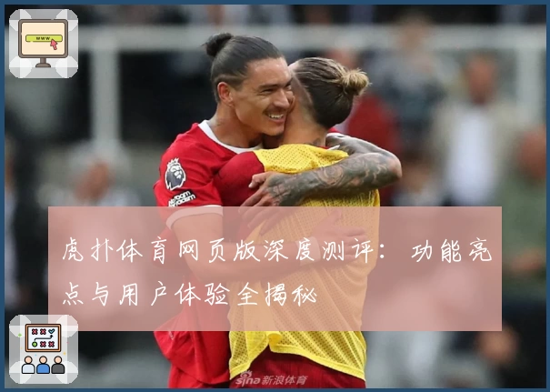 虎扑体育网页版深度测评：功能亮点与用户体验全揭秘